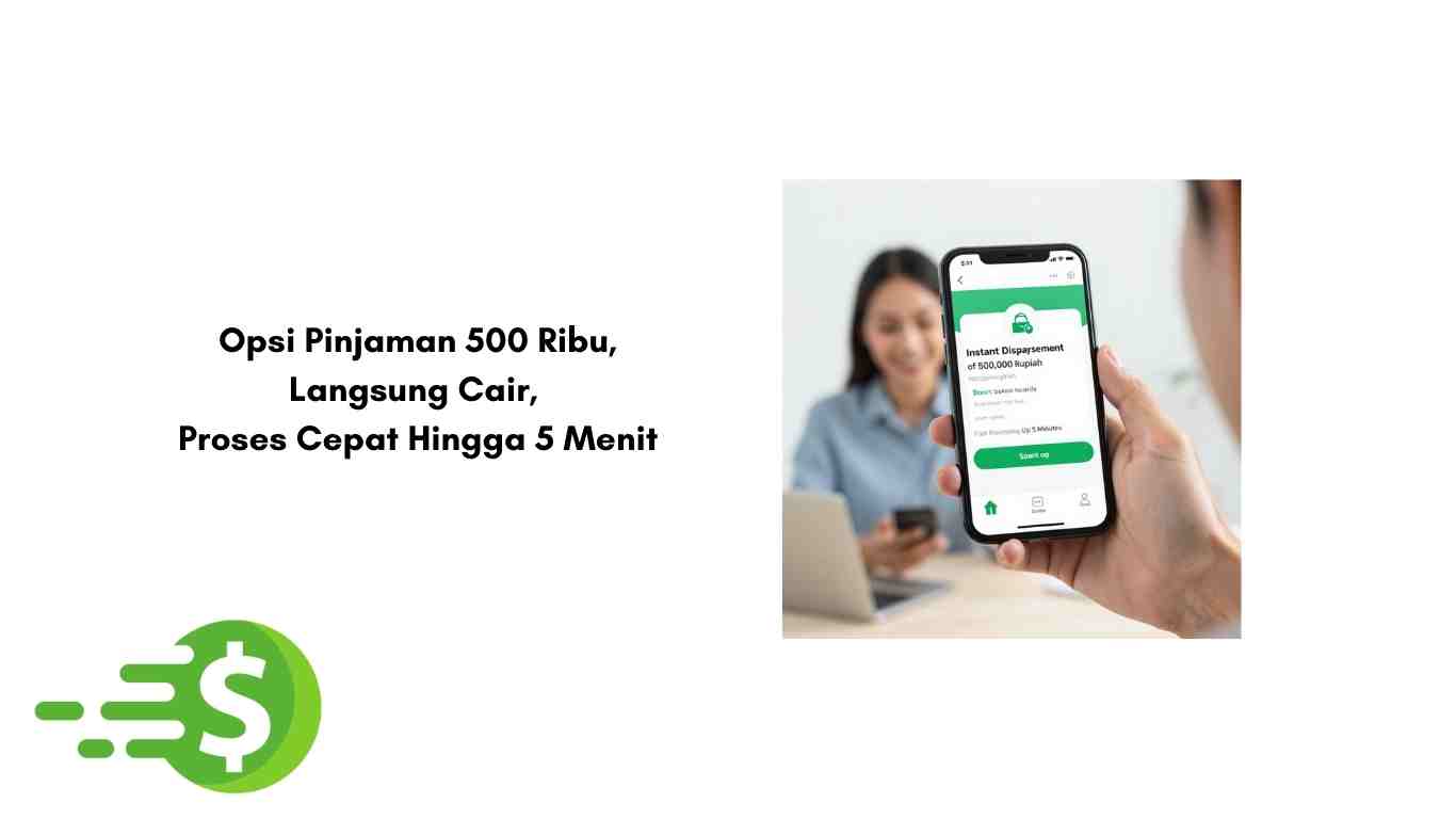Opsi Pinjaman 500 Ribu Langsung Cair, Proses Cepat Hingga 5 Menit